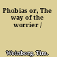 Phobias or, The way of the worrier /