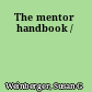 The mentor handbook /