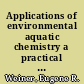 Applications of environmental aquatic chemistry a practical guide /