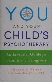 You and your child's psychotherapy : the essential guide for parents and caregivers /