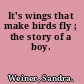 It's wings that make birds fly ; the story of a boy.