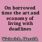 On borrowed time the art and economy of living with deadlines /
