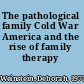 The pathological family Cold War America and the rise of family therapy /