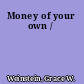 Money of your own /