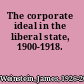 The corporate ideal in the liberal state, 1900-1918.