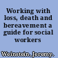 Working with loss, death and bereavement a guide for social workers /