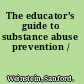 The educator's guide to substance abuse prevention /