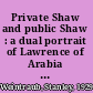 Private Shaw and public Shaw : a dual portrait of Lawrence of Arabia and G.B.S /