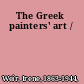 The Greek painters' art /