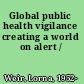 Global public health vigilance creating a world on alert /