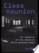 Class reunion the remaking of the American white working class /