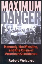 Maximum danger : Kennedy, the missiles, and the crisis of American confidence /