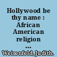 Hollywood be thy name : African American religion in American film, 1929-1949 /