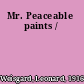 Mr. Peaceable paints /