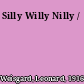 Silly Willy Nilly /