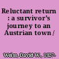 Reluctant return : a survivor's journey to an Austrian town /