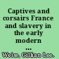 Captives and corsairs France and slavery in the early modern Mediterranean /