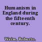 Humanism in England during the fifteenth century.
