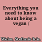 Everything you need to know about being a vegan /