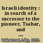 Israeli identity : in search of a successor to the pioneer, Tsabar, and settler /