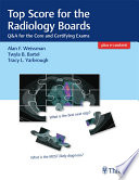 Top score for the radiology boards : Q & A review for the core and certifying exams /