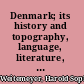 Denmark; its history and topography, language, literature, fine-arts, social life and finance