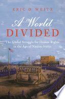 A World Divided The Global Struggle for Human Rights in the Age of Nation-States /