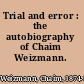 Trial and error : the autobiography of Chaim Weizmann.
