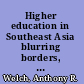 Higher education in Southeast Asia blurring borders, changing balance /
