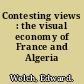 Contesting views : the visual economy of France and Algeria /