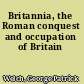 Britannia, the Roman conquest and occupation of Britain