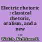 Electric rhetoric : classical rhetoric, oralism, and a new literacy /