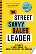The street savvy sales leader : a guide to building teams that consistently win new business /