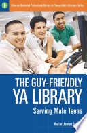 The guy-friendly YA library : serving male teens /