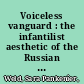 Voiceless vanguard : the infantilist aesthetic of the Russian avant-garde /