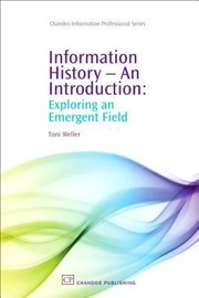 Information history--an introduction : exploring an emergent field /