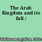 The Arab Kingdom and its fall /