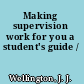 Making supervision work for you a student's guide /