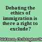 Debating the ethics of immigration is there a right to exclude? /