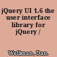 jQuery UI 1.6 the user interface library for jQuery /