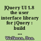 JQuery UI 1.8 the user interface library for jQuery : build highly interactive web applications with ready-to-use widgets from the jQuery user interface library /