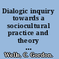 Dialogic inquiry towards a sociocultural practice and theory of education /