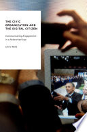 The civic organization and the digital citizen : communicating engagement in a networked age /