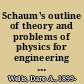 Schaum's outline of theory and problems of physics for engineering and science /