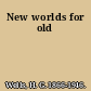 New worlds for old