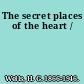 The secret places of the heart /