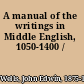 A manual of the writings in Middle English, 1050-1400 /