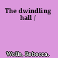 The dwindling hall /