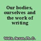Our bodies, ourselves and the work of writing