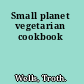 Small planet vegetarian cookbook